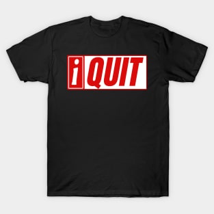 I Quit T-Shirt